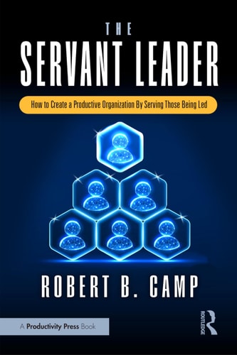 The Servant Leader How to Create a Productive Organization by Serving Those Being Led — Robert B. Camp