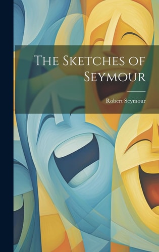 The Sketches of Seymour — Robert Seymour