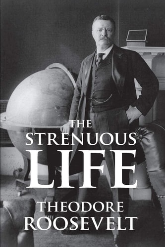 The Strenuous Life — Theodore Roosevelt