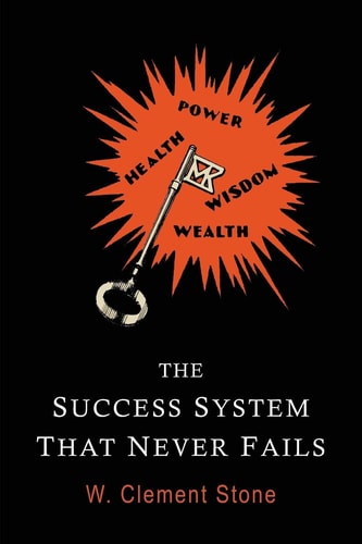 The Success System That Never Fails — William Clement Stone