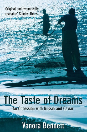 The Taste of Dreams An Obsession with Russia and Caviar — Vanora Bennett