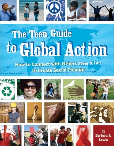 The Teen Guide to Global Action How to Connect with Others (near & Far) to Create Social Change — Barbara A. Lewis