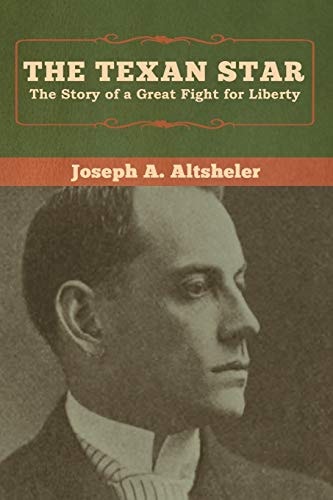 The Texan Star The Story of a Great Fight for Liberty — Joseph A. Altsheler