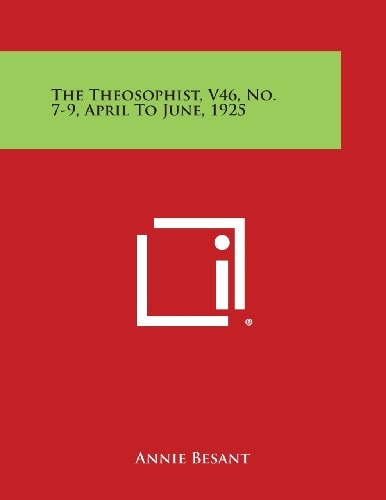 The Theosophist, V46, No. 7-9, April to June, 1925 — ANNIE WOOD. BESANT