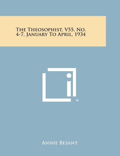 The Theosophist, V55, No. 4-7, January to April, 1934 — ANNIE WOOD. BESANT