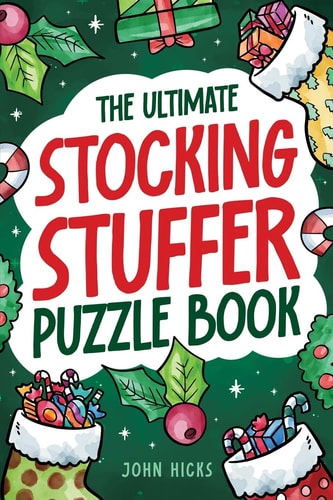 The Ultimate Stocking Stuffer Puzzle Book: Tricky Riddles, Cryptograms, Trivia, Hidden Pictures, Mazes, Sudoku, Word Games, and More! — John Hicks