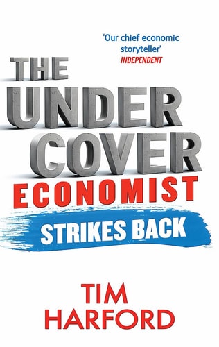 The Undercover Economist Strikes Back How to Run – Or Ruin – an Economy — Tim Harford