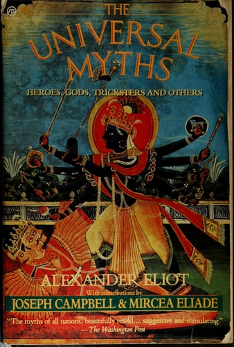 The Universal Myths Heroes, Gods, Tricksters, and Others — Alexander Eliot