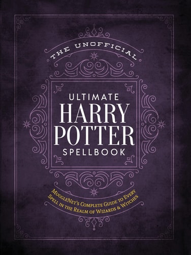 The Unofficial Ultimate Harry Potter Spellbook A complete reference guide to every spell in the realm of wizards and witches — The Editors of MuggleNet