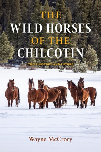 The Wild Horses of the Chilcotin Their History and Future — Wayne McCrory