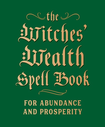 The Witches’ Wealth Spell Book For Abundance and Prosperity — Cerridwen Greenleaf