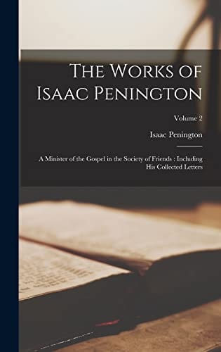 The Works of Isaac Penington A Minister of the Gospel in the Society of Friends: Including His Collected Letters; Volume 2 — Isaac Penington