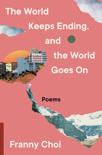 The World Keeps Ending, and the World Goes on — Franny Choi