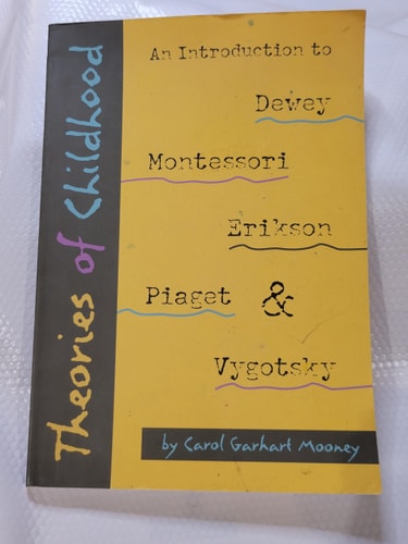 Theories of Childhood An Introduction to Dewey, Montessori, Erikson, Piaget and Vygotsky — Carol Garhart Mooney