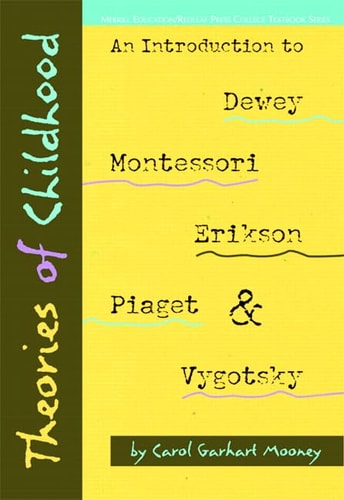 Theories of Childhood An Introduction to Dewey, Montessori, Erikson, Piaget and Vygotsky (Redleaf Press Series) — Carol Garhart Mooney
