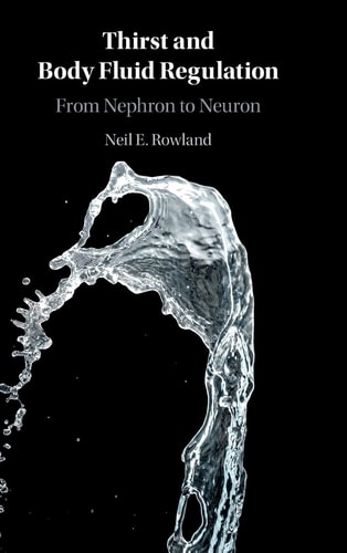Thirst and Body Fluid Regulation From Nephron to Neuron — Neil E. Rowland