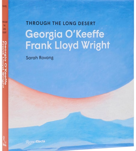 Through the Long Desert: Georgia O’Keeffe and Frank Lloyd Wright — Sarah Rovang