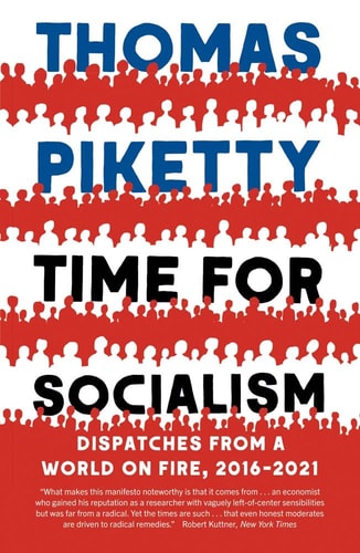Time for Socialism Dispatches from a World on Fire, 2016-2021 — Thomas Piketty