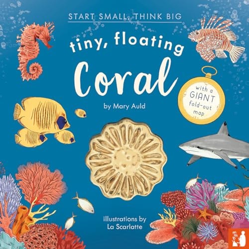 Tiny, Floating Coral A Fact-Filled Picture Book about the Life Cycle of Coral, with Fold-out Map of the World’s Coral Reefs (ages 4-8) — Mary Auld