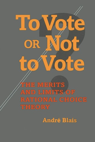 To Vote or Not to Vote: The Merits and Limits of Rational Choice Theory (Political Science) — Andre Blais