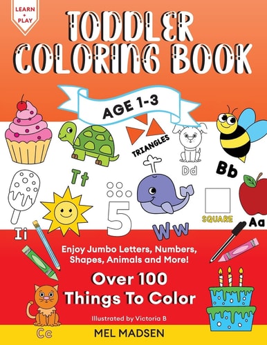 Toddler Coloring Book Age 1-3 Enjoy Jumbo Letters, Numbers, Shapes, Animals and More! — Mel Madsen