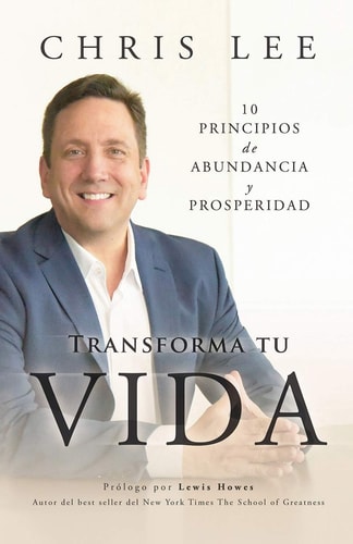 Transform Su Vida 10 Principios De Abundancia Y Prosperidad — Chris Lee