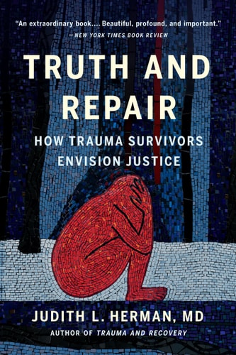Truth and Repair How Trauma Survivors Envision Justice — Judith Lewis Herman