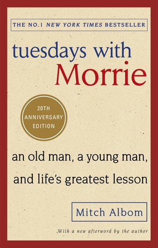 Tuesdays with Morrie An Old Man, a Young Man, and Life’s Greatest Lesson — Mitch Albom