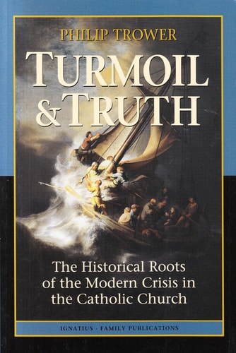 Turmoil & Truth The Historical Roots of the Modern Crisis in the Catholic Church — Philip Trower