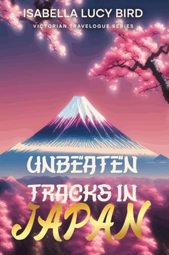 Unbeaten Tracks in Japan Victorian Travelogue Series (Illustrated & Annotated) — Isabella Lucy Bird