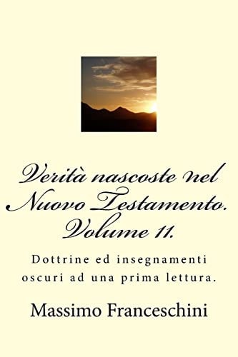 Verità Nascoste Nel Nuovo Testamento. Volume 11 Dottrine Ed Insegnamenti Oscuri Ad una Prima Lettura — MASSIMO GIUSEPPE. FRANCESCHINI