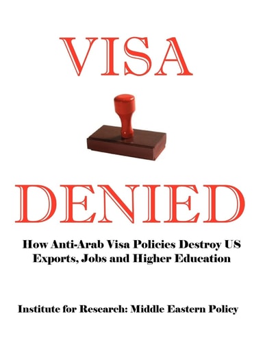 Visa Denied: How Anti-Arab Visa Policies Destroy Us Exports, Jobs and Higher Education — Grant F. Smith