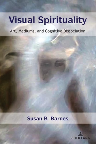 Visual Spirituality Art, Mediums, and Cognitive Dissociation — Susan B. Barnes