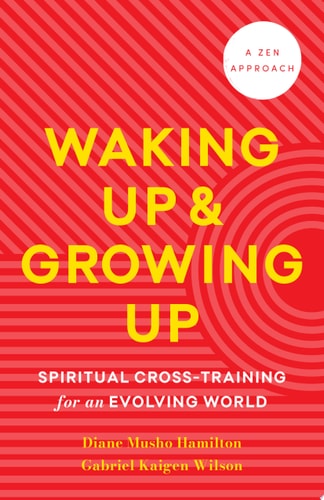 Waking Up and Growing Up Spiritual Cross-Training for an Evolving World — Diane Musho Hamilton