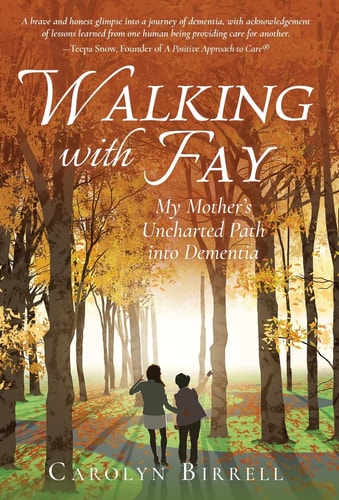 Walking with Fay My Mother’s Uncharted Path Into Dementia — Carolyn Birrell
