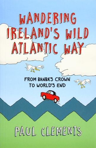 Wandering Ireland’s Wild Atlantic Way From Banba’s Crown to World’s End — Paul Clements