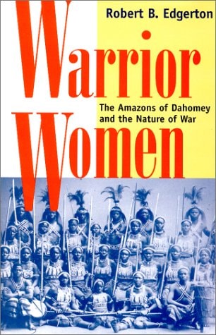 Warrior Women: The Amazons Of Dahomey And The Nature Of War — Robert Edgerton