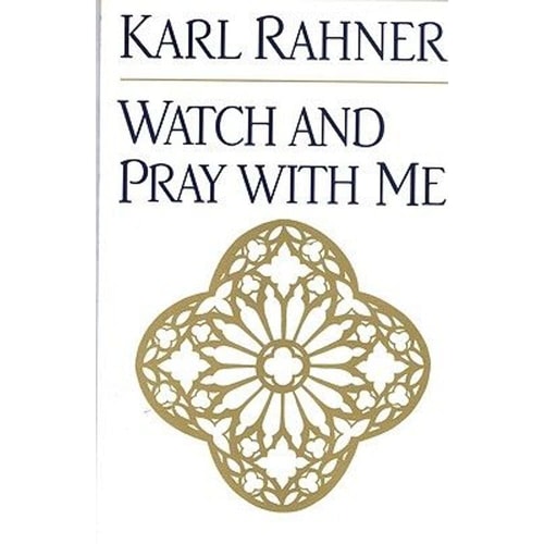 Watch and Pray with Me The Seven Last Words of Jesus Christ — Karl Rahner