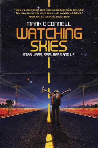 Watching Skies Star Wars, Spielberg and Us — Mark O’Connell