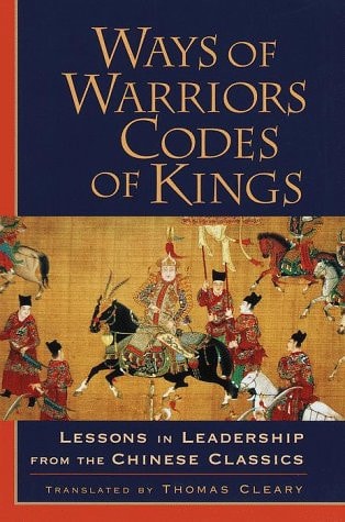 Ways of Warriors, Codes of Kings: Lessons in Leadership from the Chinese Classics — Thomas Cleary