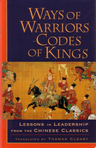 Ways of Warriors, Codes of Kings Lessons in Leadership from the Chinese Classics — Thomas Cleary