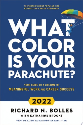 What Color Is Your Parachute? 2022 Your Guide to a Lifetime of Meaningful Work and Career Success — Richard N. Bolles