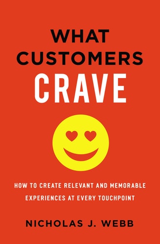 What Customers Crave How to Create Relevant and Memorable Experiences at Every Touchpoint — Nicholas Webb
