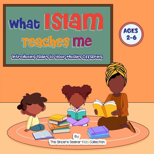 What Islam Teaches Me Introducing Islam to Your Muslim Offspring — The Sincere Seeker Collection