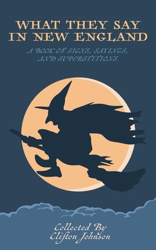What They Say in New England A Book of Signs, Sayings, and Superstitions — Johnson