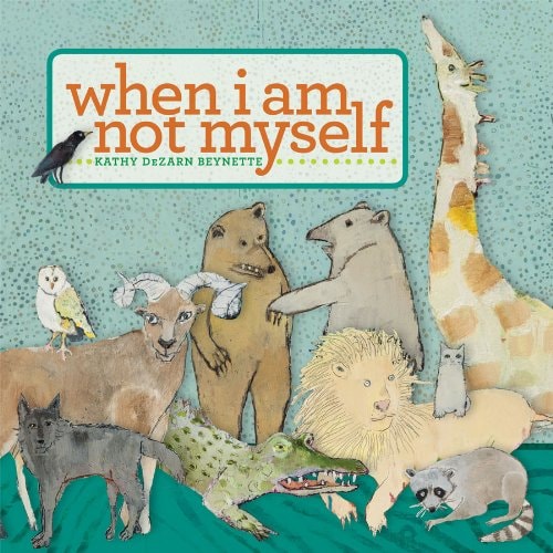 When I Am Not Myself — Kathy Dezarn Beynette