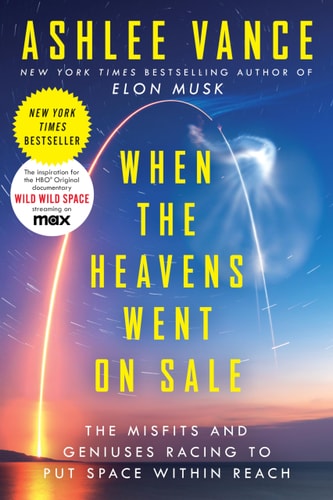 When the Heavens Went on Sale The Misfits and Geniuses Racing to Put Space Within Reach — Ashlee Vance