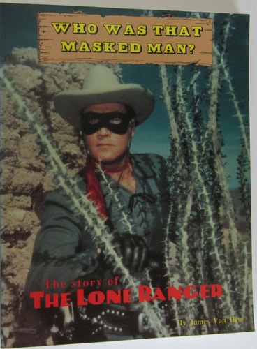 Who Was That Masked Man: The Story of the Lone Ranger — James Van Hise