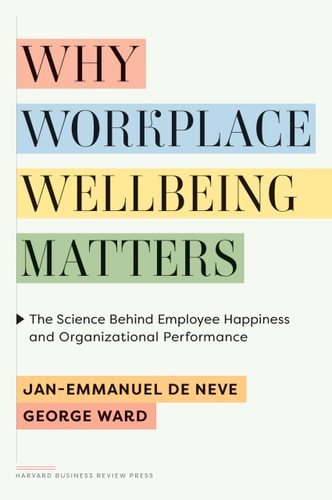 Why Workplace Wellbeing Matters The Science Behind Employee Happiness and Organizational Performance — Jan-Emmanuel De Neve