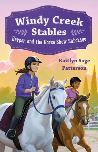 Windy Creek Stables: Harper and the Horse Show Sabotage — Kaitlyn Sage Patterson